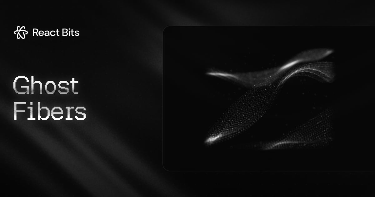 Ghost Fibers, a React Bits component